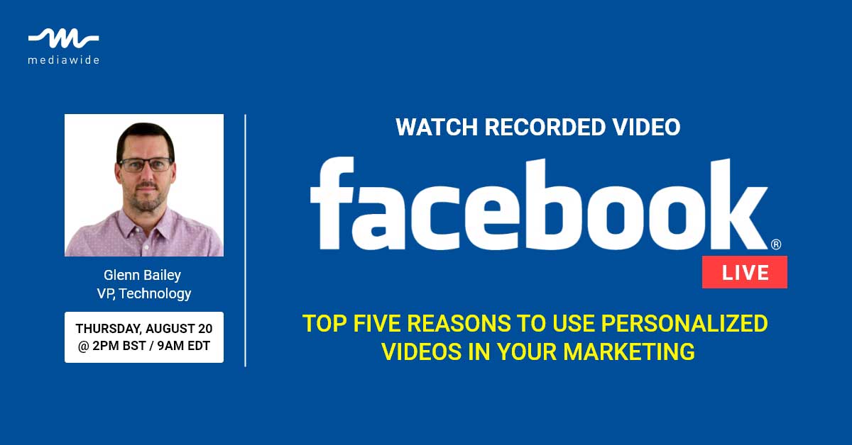 Facebook Live: Top five reasons to use Personalized Videos in your marketing.